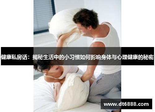 健康私房话:揭秘生活中的小习惯如何影响身体与心理健康的秘密